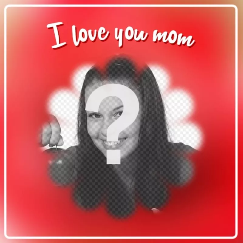 Postcard for Mother's Day to put a picture with a flower shaped frame with the phrase "I love you..