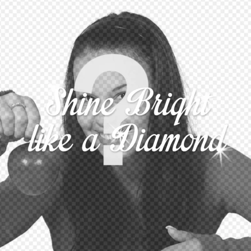 Create a collage with the phrase "Bright Shine like a Diamond" of Rihanna song with bright flashes over you a picture of yourself, to make..