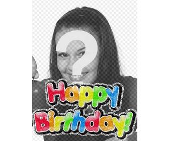 photomontage to make ur own birthday card u can personalize with photo the template for this photomontage text is colorful happy birthday bright lively to wish happy birthday