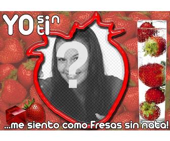 photo frame with strawberry and text without u i feel like strawberries without cream tell that person u love in an original way to download or email