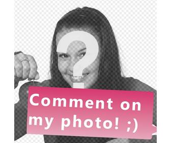 put in ur photo the text comment on my photo for ur friends to write in ur facebook photo and likes to have lot